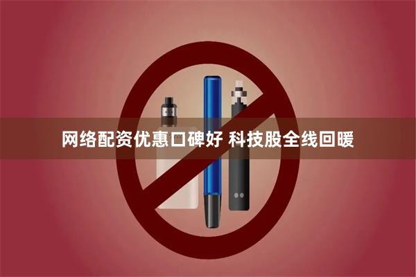 网络配资优惠口碑好 科技股全线回暖