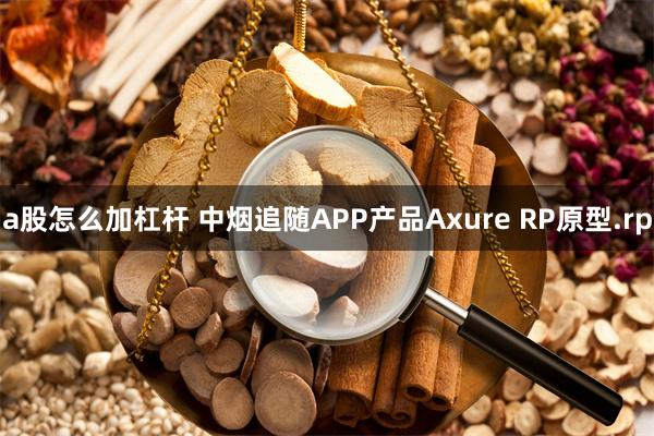 a股怎么加杠杆 中烟追随APP产品Axure RP原型.rp