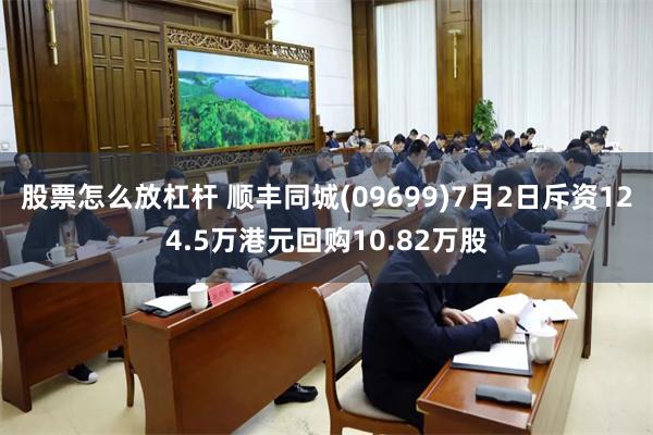 股票怎么放杠杆 顺丰同城(09699)7月2日斥资124.5万港元回购10.82万股